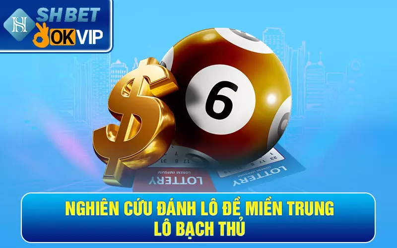 Nghiên cứu đánh lô đề miền Trung - Lô bạch thủ