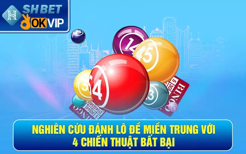 Nghiên cứu đánh lô đề miền Trung với 4 chiến thuật bất bại