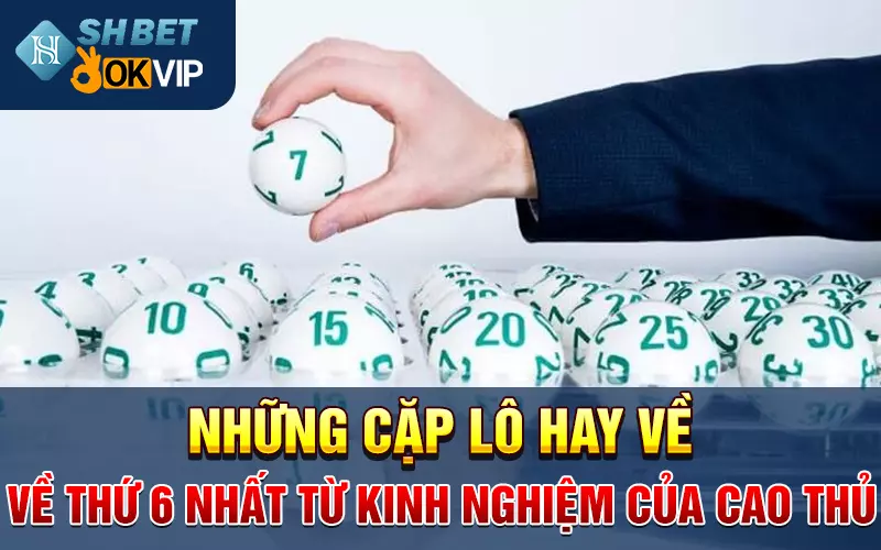 Những cặp lô hay về thứ 6 nhất từ kinh nghiệm của cao thủ