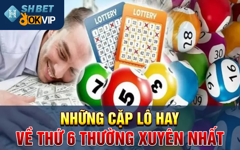 Những cặp lô hay về thứ 6 thường xuyên nhất