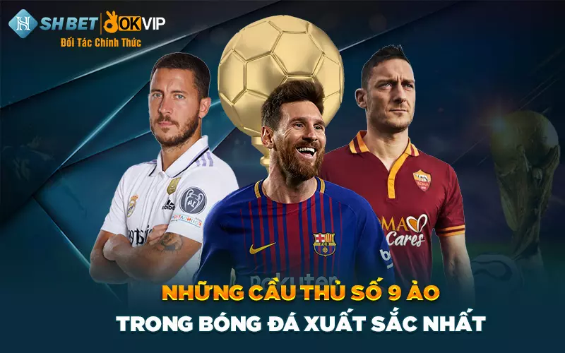 Những cầu thủ số 9 ảo trong bóng đá xuất sắc nhất