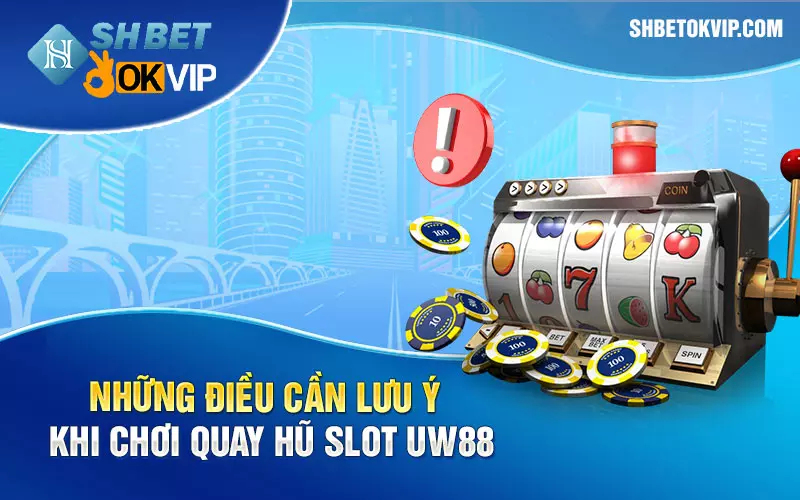 Những điều cần lưu ý khi chơi quay hũ slot UW88