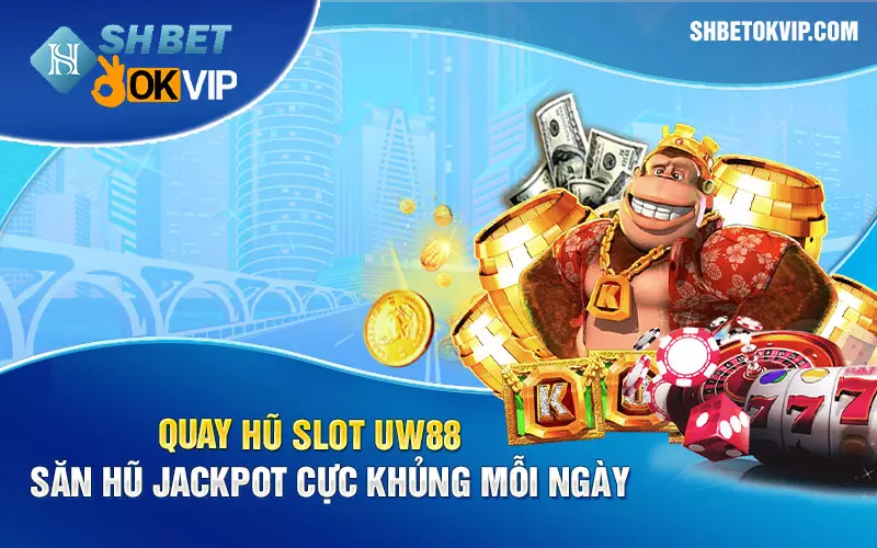 Quay hũ slot UW88 - Săn hũ Jackpot cực khủng mỗi ngày