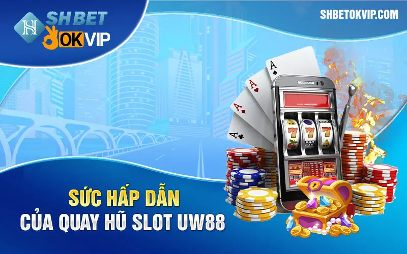 Suc hap dan cua quay hu slot UW88