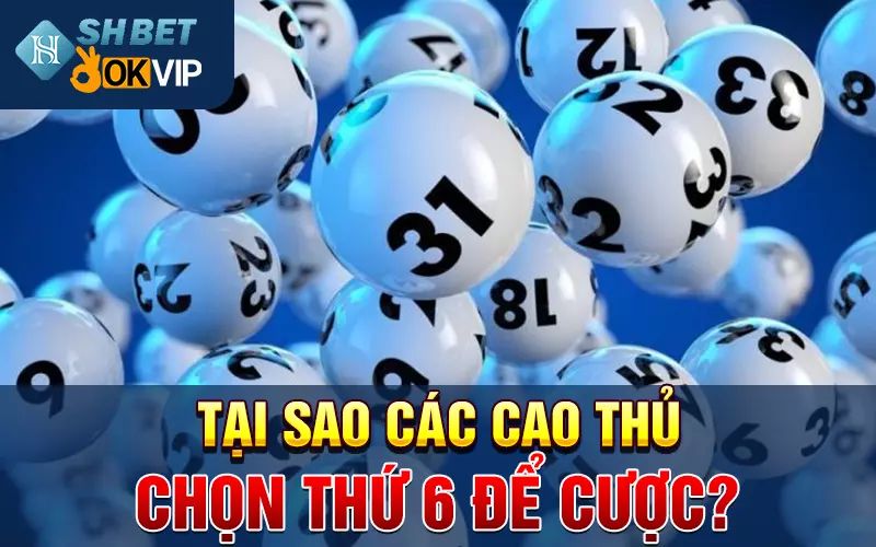 Tại sao các cao thủ chọn thứ 6 để cược?