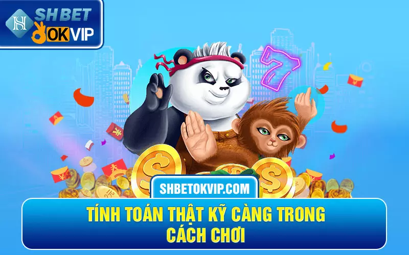 Tính toán thật kỹ càng trong cách chơi