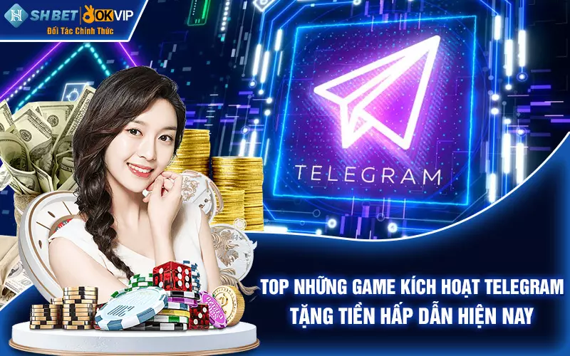 Top những game kích hoạt Telegram tặng tiền hấp dẫn hiện nay