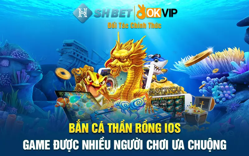 Bắn cá Thần Rồng IOS game được nhiều người chơi ưa chuộng