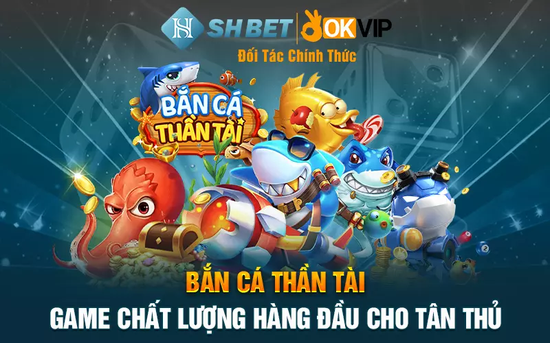 Bắn Cá Thần Tài - Game chất lượng hàng đầu cho tân thủ