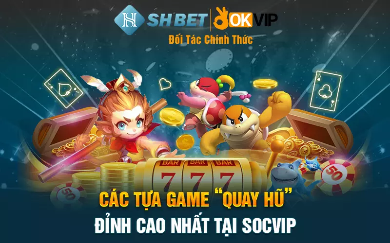 Các tựa game “Quay Hũ” đỉnh cao nhất tại SocVip