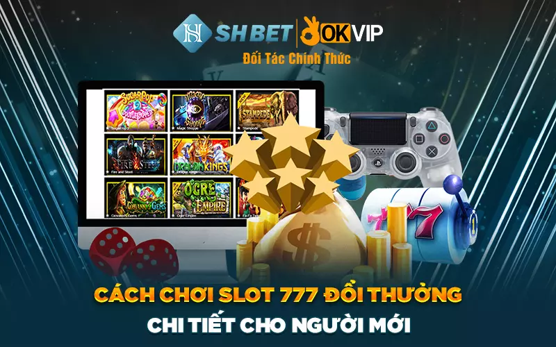 Cách chơi Slot 777 đổi thưởng chi tiết cho người mới