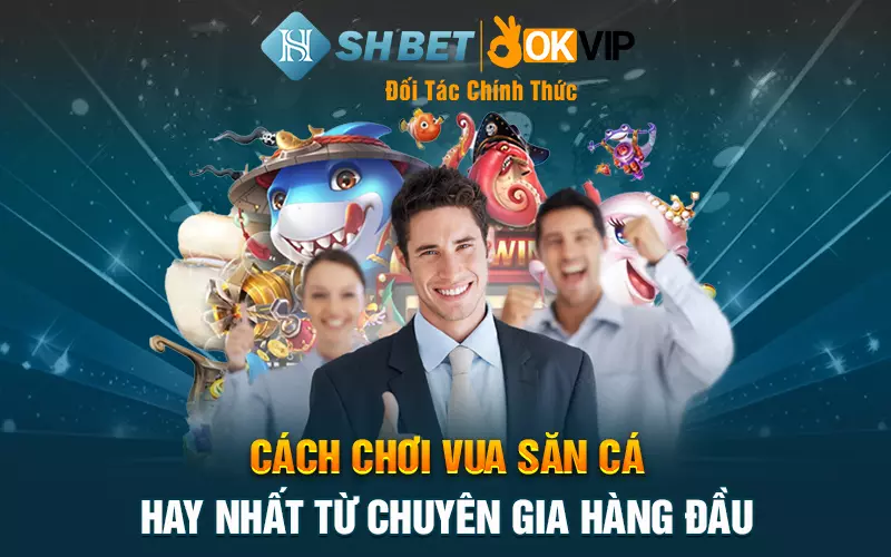 Cách chơi Vua săn cá hay nhất từ chuyên gia hàng đầu