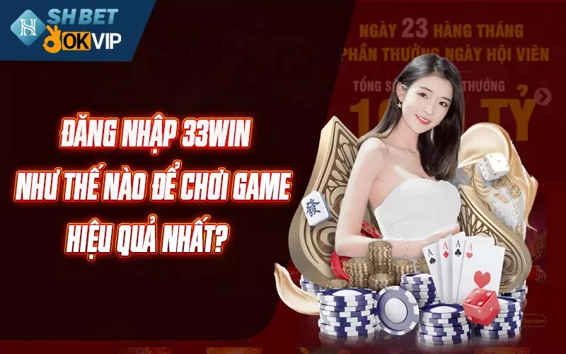 Đăng nhập 33WIN như thế nào để chơi game hiệu quả nhất?