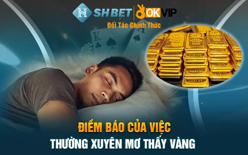 Điềm báo của việc thường xuyên mơ thấy vàng