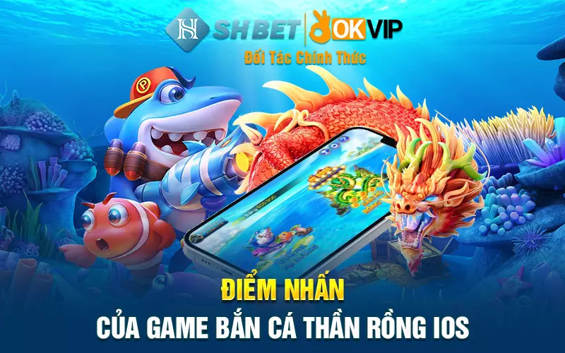 Điểm nhấn của game bắn cá thần rồng ios