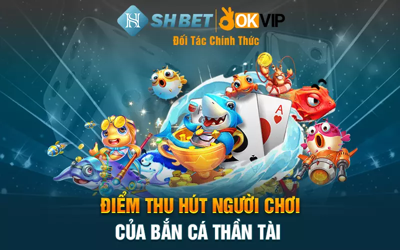 Điểm thu hút người chơi của Bắn Cá Thần Tài