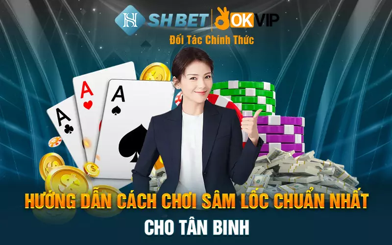 Hướng dẫn cách chơi sâm lốc chuẩn nhất cho tân binh