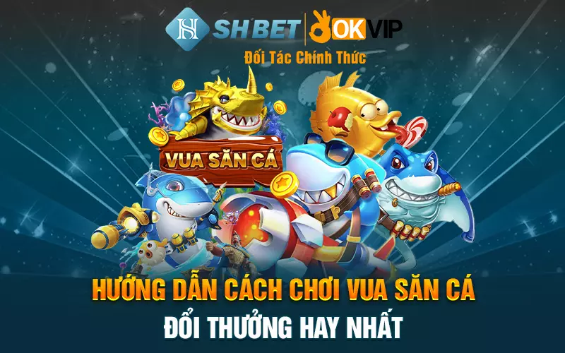 Hướng dẫn cách chơi Vua săn cá đổi thưởng hay nhất