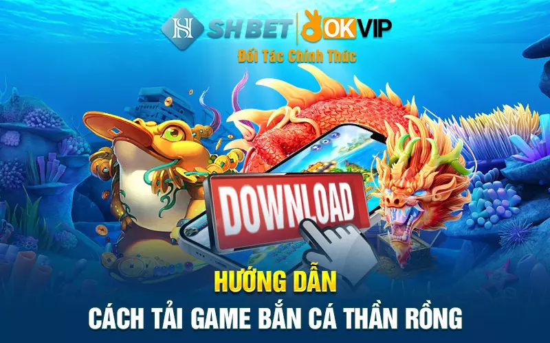 Hướng dẫn cách tải game bắn cá thần rồng