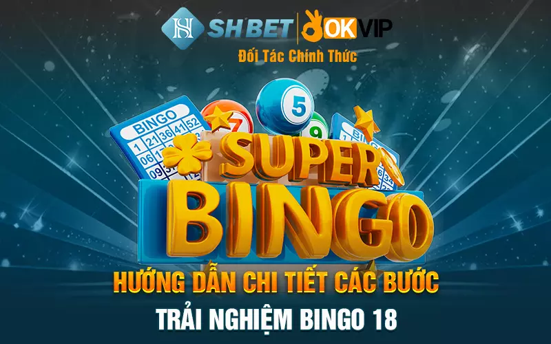 Hướng dẫn chi tiết các bước trải nghiệm bingo 18