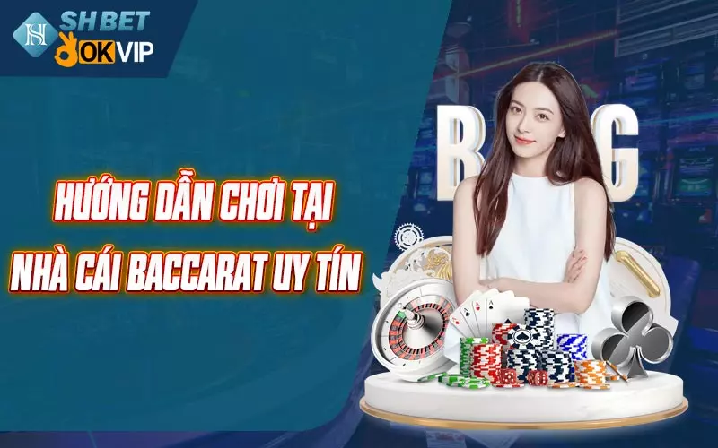 Hướng dẫn chơi tại nhà cái Baccarat uy tín