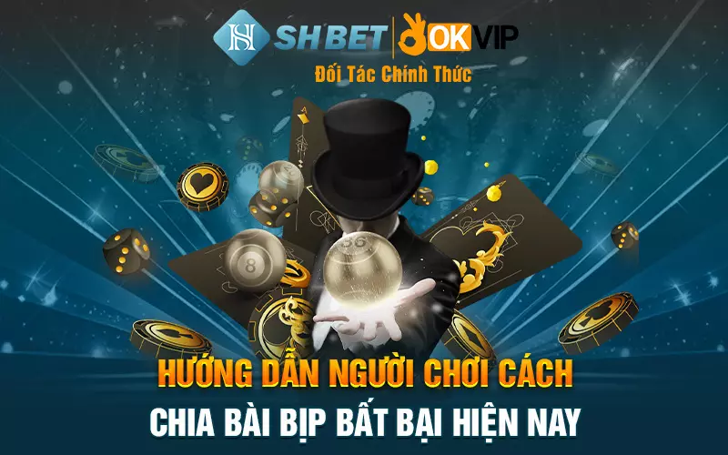 Hướng dẫn người chơi cách chia bài bịp bất bại hiện nay