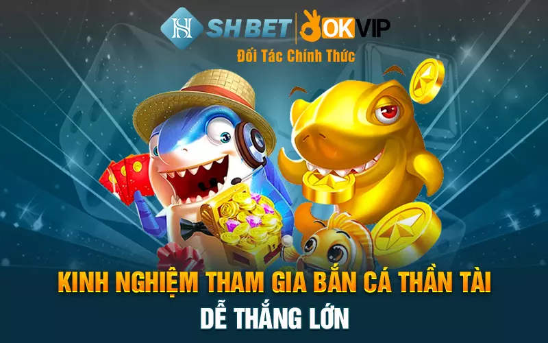 kinh nghiem tham gia ban ca than tai de thang lon 1