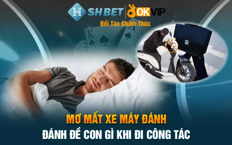 Mơ mất xe máy đánh đề con gì khi đi công tác