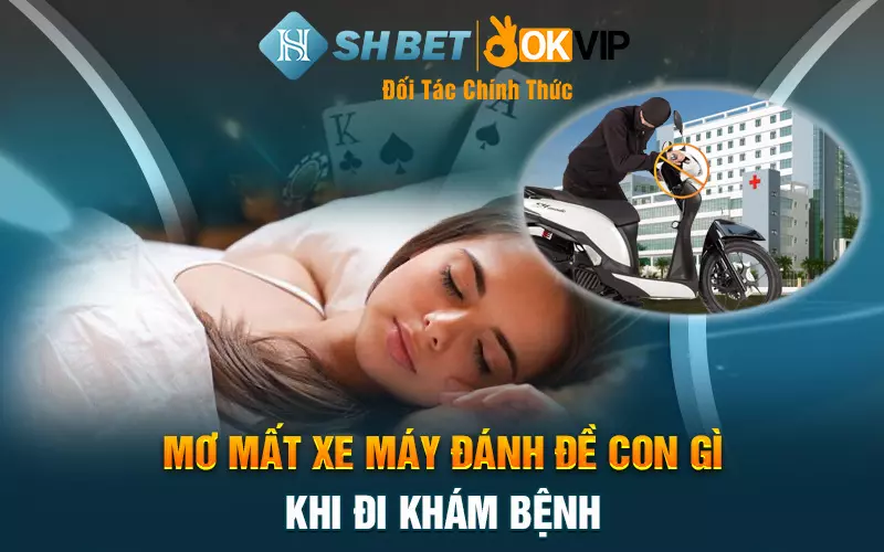 Mơ mất xe máy đánh đề con gì khi đi khám bệnh