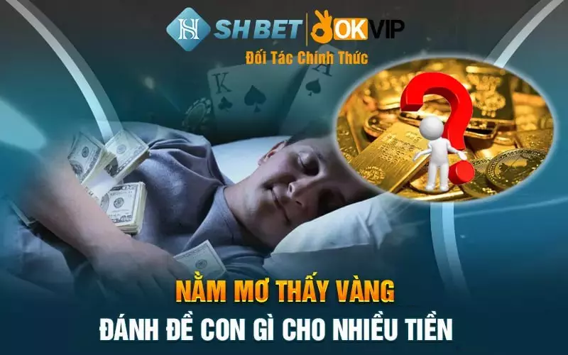 Nằm mơ thấy vàng đánh đề con gì cho nhiều tiền?