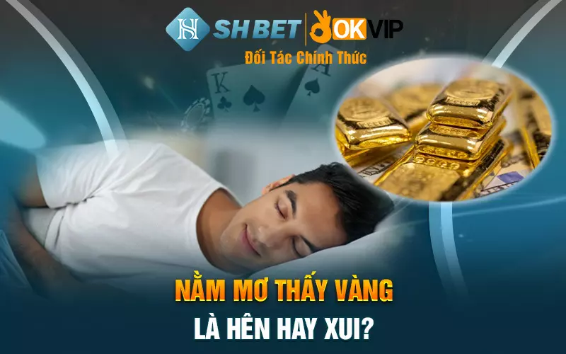 Nằm mơ thấy vàng là hên hay xui?