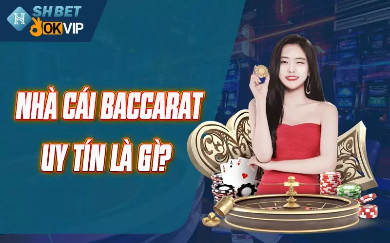 Nhà cái Baccarat uy tín là gì?