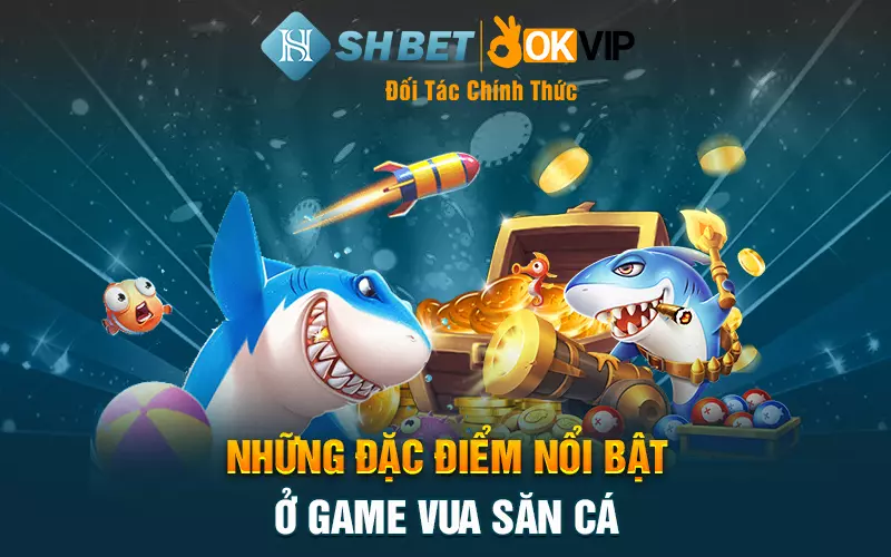 Những đặc điểm nổi bật ở game Vua săn cá