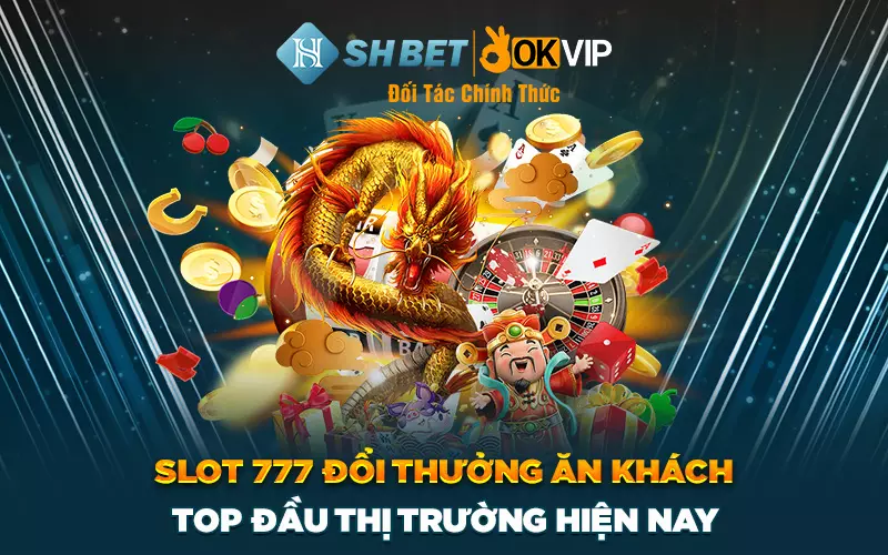 Slot 777 Đổi Thưởng Ăn Khách Top Đầu Thị Trường Hiện Nay