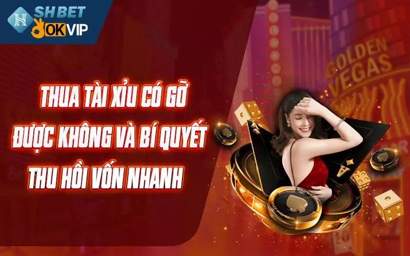 Thua tài xỉu có gỡ được không và bí quyết thu hồi vốn nhanh