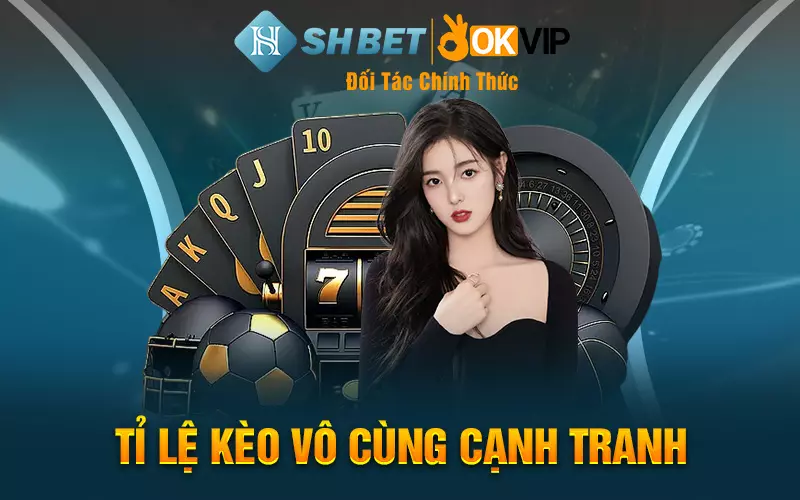 Tỉ lệ kèo vô cùng cạnh tranh