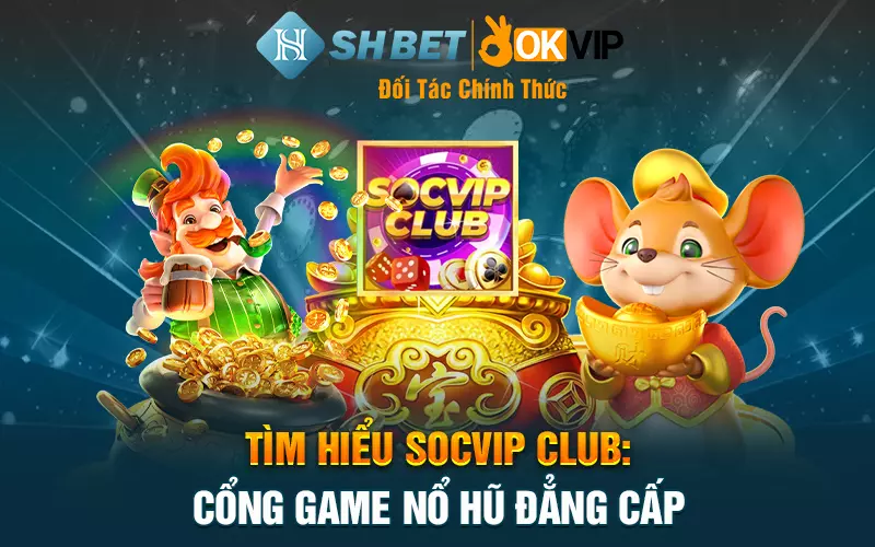 Tìm hiểu Socvip Club: Cổng game nổ hũ đẳng cấp