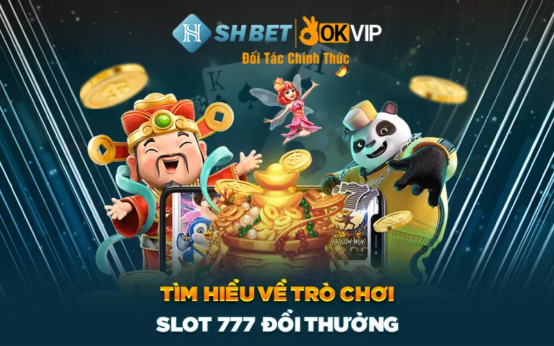 Tìm hiểu về trò chơi Slot 777 đổi thưởng