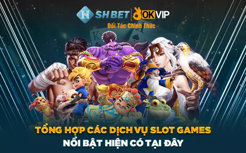 Tổng hợp các dịch vụ Slot Games nổi bật hiện có tại đây