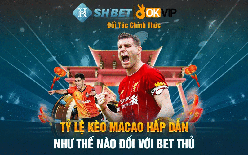 Tỷ lệ kèo Macao hấp dẫn như thế nào đối với bet thủ