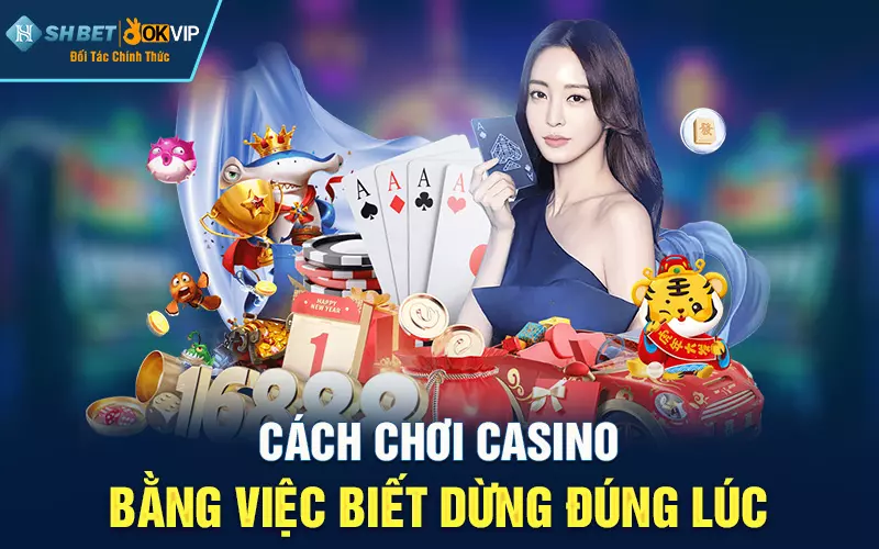 Cách chơi Casino bằng việc biết dừng đúng lúc