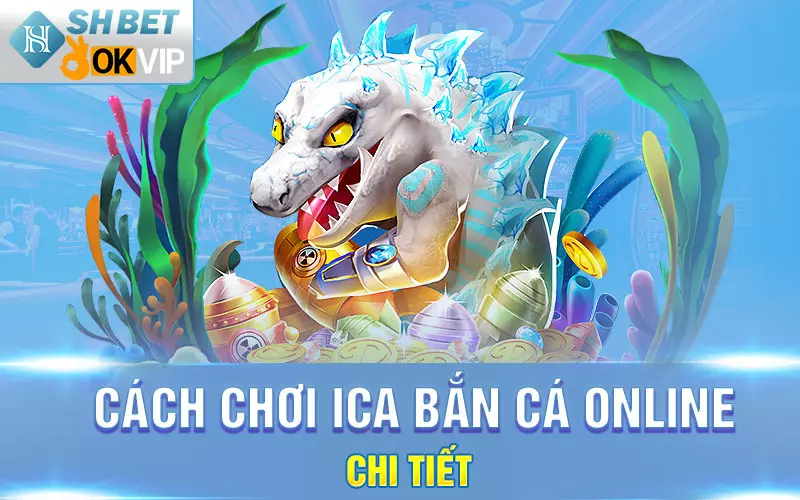 Cách chơi iCa bắn cá online chi tiết