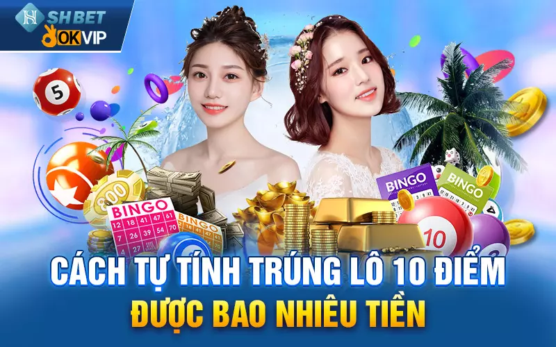 Cách tự tính trúng lô 10 điểm được bao nhiêu tiền