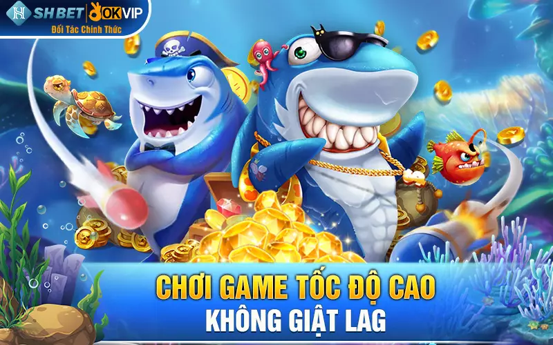 Chơi game tốc độ cao, không giật lag