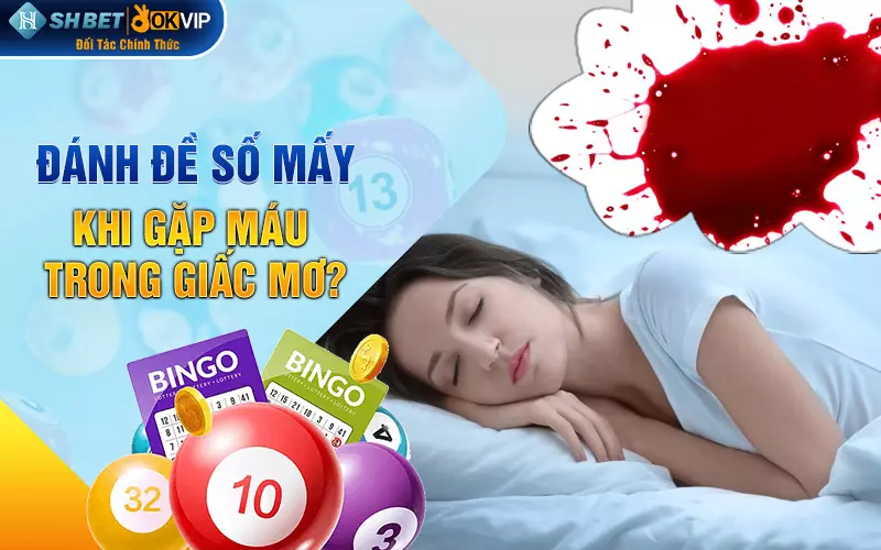 Đánh đề số mấy khi gặp máu trong giấc mơ?