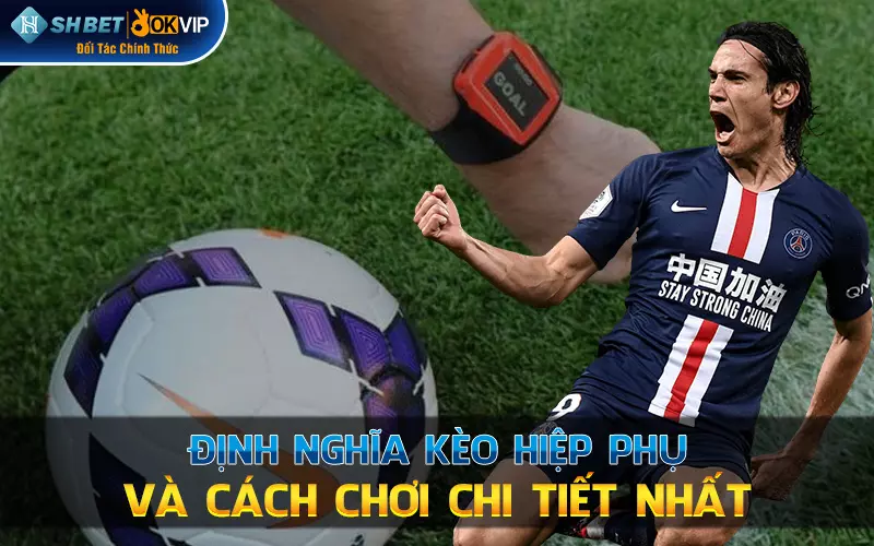 Định nghĩa kèo hiệp phụ và cách chơi chi tiết nhất