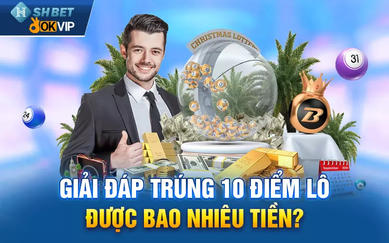 Giải đáp trúng 10 điểm lô được bao nhiêu tiền?