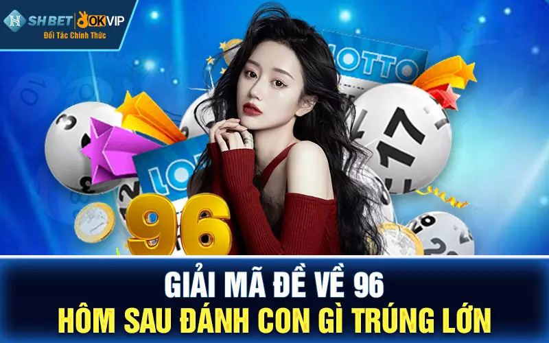 Giải mã đề về 96 hôm sau đánh con gì trúng lớn