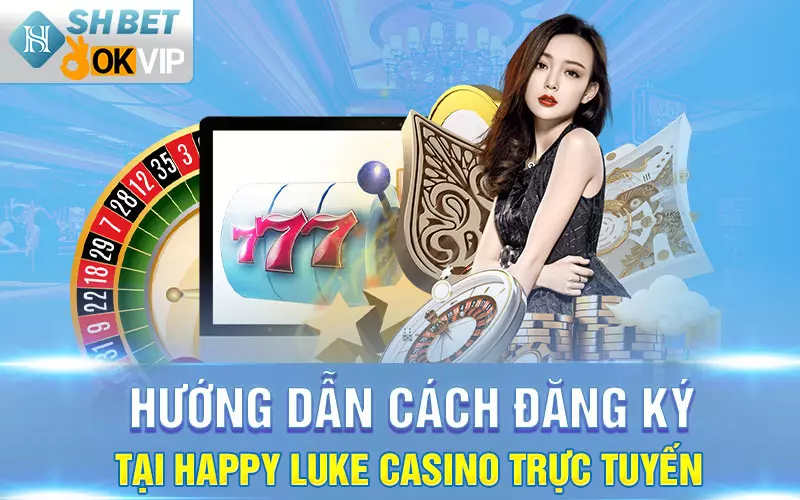 Hướng dẫn cách đăng ký tại Happy Luke Casino trực tuyến