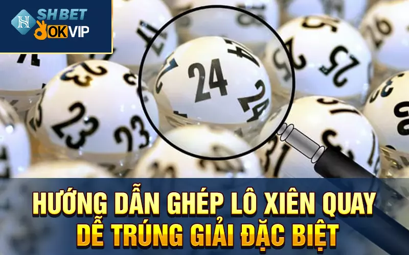 Hướng dẫn ghép lô xiên quay dễ trúng giải đặc biệt